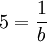 5 = \frac {1}{b}