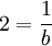 2 = \frac {1}{b}