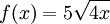 f(x) = 5 \sqrt {4x}